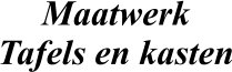 Maatwerk Tafels en kasten